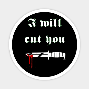 I will cut you Magnet